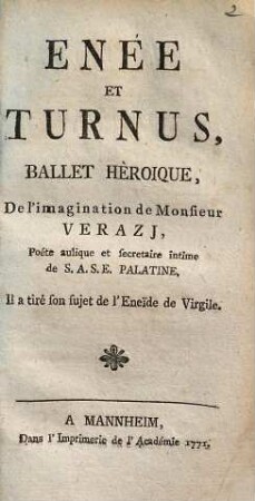 Enée Et Turnus : Ballet Héroique, De l'imagination de Monsieur Verazj, Poète aulique et secrétaire intime de S.A.S.E. Palatine. Il a tiré son sujet de l'Eneïde de Virgile