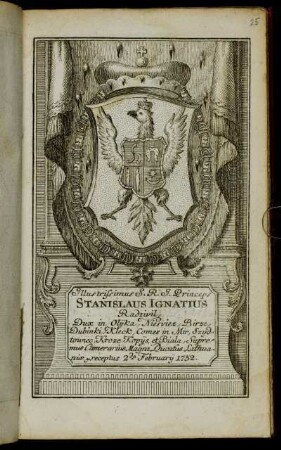 Illustrissimus S. R. I. Princeps Stanislaus Ignatius Radzivil, Dux in Olijka, Niesviez, Birze, Dubinki, Kleck, Comes in Mir, Szydtowiec, Kroze, Kopijs et Biala, Supremus Camerarius Magni Ducatus Lithuaniae &c. receptus 2.da Februarij 1752.