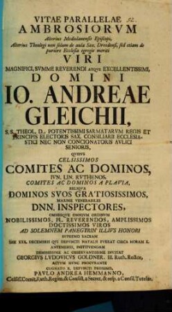 Vitae parallelae Ambrosiorum, alterius Mediolanensis episcopi, alterius theologi non solum de aula Sax. Dresdensi, sed etiam de puriore ecclesia egregie meriti, viri magnifici, summe reverendi atque excellentissimi, domini Io. Andreae Gleichii, S S. theol. D., potentissimi Sarmatarum regis et principis electoris Sax. consiliarii ecclesiastici nec non concionatoris aulici senioris : quibus celsissimos comites ac dominos, iun. lin. Ruthenos ... maxime venerabilis Dnn. inspectores ... ad solemnem panegyrin ... invitat Georgius Ludovicus Goldner