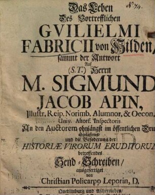 Leben Des Vortrefflichen Guilielmi Fabricii von Hilden : samt der Antwort Auf Herrn Apins Sendschreiben wegen Beförderung der Historia virorum eruditorum