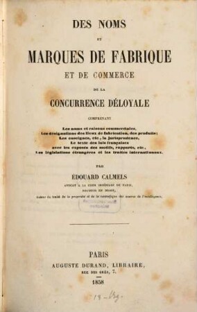 Des noms et marques de fabrique et de commerce, de la concurrence déloyale, comprenant les noms & raisons commerciales, les désignations des lieux da fabrication ...