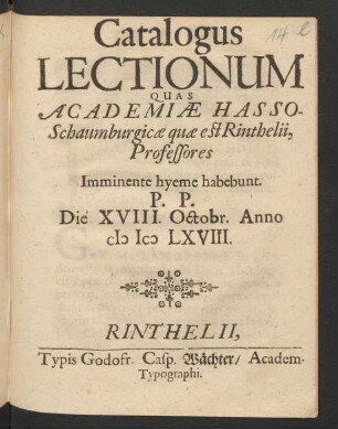Catalogus Lectionum Quas Academiae Hasso-Schaumburgicae quae est Rinthelii, Professores Imminente hyeme habebunt. P.P. Die XVIII. Octobr. Anno MDCLXVIII.