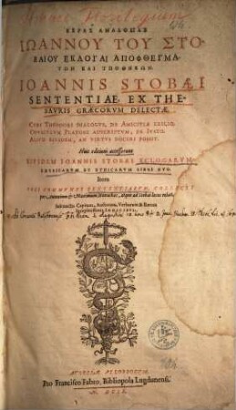 Keras Amaltheias : Iōannu tu Stobaiu eklogai apophthegmatōn kai hypothēkon ; Cyri Theodori dialogus, de amicitiae exilio ; Opusculum Platoni adscriptum, de Iusto ; Aliud eiusdem, An virtus doceri possit = Sententiae Ex Thesauris Graecorum Delectae