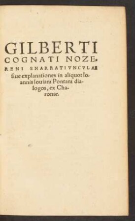 Gilberti Cognati Nozereni Enarratiunculae sive explanationes in aliquot Ioannis Ioviani Pontani dialogos, ex Charonte.