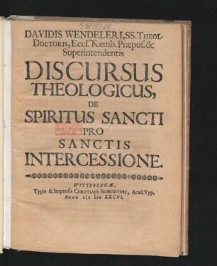 Davidis Wendeleri, SS. Theol. Doctoris, Eccl. Kemb. Praepos. & Superintendentis Discursus Theologicus, De Spiritus Sancti Pro Sanctis Intercessione