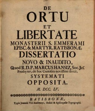 De Ortu Et Libertate Monasterii S. Emmerami Episc. & Martyr. Ratisbonæ Dissertatio Novo & Inaudito