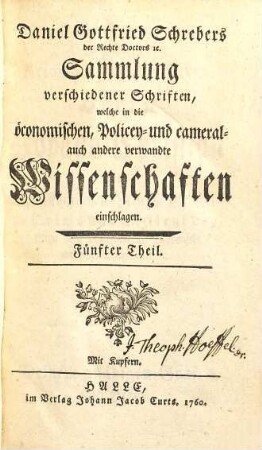 D. Daniel Gottfried Schrebers Sammlung verschiedener Schriften, welche in die öconomischen, Policey- und cameral- auch andere Wissenschaften einschlagen, 5