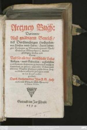 Artzney Buch:|| Darinnen/|| Auß gnädigem Beuelch/|| deß ... Herrn Ludwi-||gen Hertzogen zu Würtemberg vnnd Theck/|| ... Vast für alle des menschlichẽ Leibs || Anligen/ vnnd Gebrechen/ außerlesene || vnnd bewerte Artzneyen ... || auß vilen ... Artz=||neybuchern zusamen getragen: vnnd || in den Truck verfer=||get sind:|| Durch Hochermeldter Jhrer F.G. Hof=||medicum Oßwald Gäbelkhouern/|| der Artzney Doctorn.||