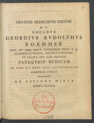 Exerc.  Gratiosi Medicorum Ordinis H. T. Decanus Georgius Rudolphus Boehmer Phil. Et Med. Doct. Therapiae Prof. P. O. Academiae Senior, Physicus Provinc. Et Societ. Oec. Lips. Sodalis Panegyrin Medicam Ad Diem VII Mens. Sept. MDCCLXXXIIII Habendam Indicit Praemissa De Satione Mixta