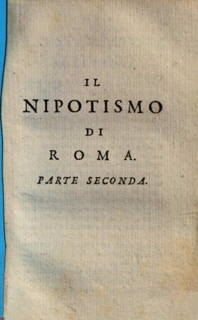 Il Nipotismo di Roma : o vero relatione delle raggioni che muovono i Pontefici, all'aggrandimento de Nipotismo, 2