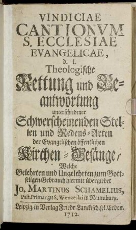 T.1: Vindiciae Cantionum S. Ecclesiae Evangelicae, d. i. Theologische Rettung und Beantwortung unterschiedener Schwerscheinenden Stellen und Redens-Arten der Evangelischen öffentlichen Kirchen-Gesänge. [Erster Theil]
