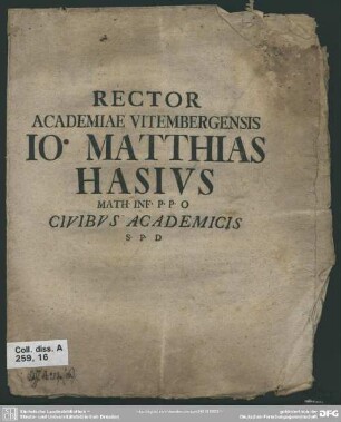 Rector Academiae Vitembergensis Io. Matthias Hasius Math. Inf. P. P. O Civibus Academicis S. P. D : [Datierung am Textende: P. P. a. d. XVIII Kalendas Septembres]