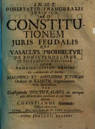 Dissertatio Inauguralis Juridica Ad Constitutionem Juris Feudalis Qua Vasallvs Prohibetvr De Bonis Feudalibus In Testamento Disponere