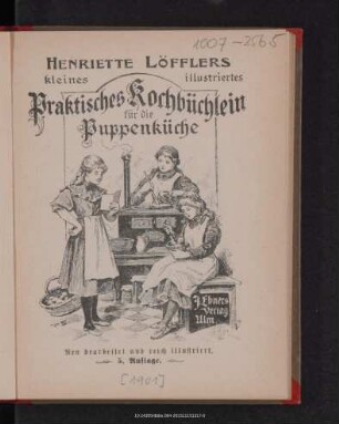 Henriette Löfflers kleines illustriertes praktisches Kochbüchlein für die Puppenküche