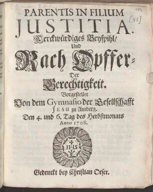 Parentis In Filium Justitia. Merckwürdiges Beyspihl/Und Rach Opffer Der Gerechtigkeit