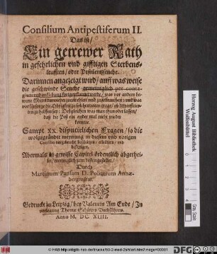 Darinnen angezeiget wird/ auff was weise die geschwinde Seuche gemeiniglich per contagium und anklebung fortgepflantzet werde/ was vor andern bewerte Mittel darwieder zuerwehlen und zugebrauchen: und was vor fürsorge die Obrigkeit zu solchen zeiten trage ... : Sampt XX. disputirlichen Fragen ...