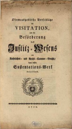 Ohnmaasgebliche Vorschläge die Visitation, und die Beförderung des Justitz-Wesens am Kaiserlichen- und Reichs-Cammer-Gericht, dann dessen Sustentations-Werk betreffend