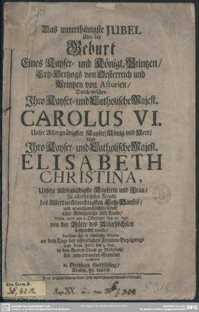Das unterthänigste Jubel Über der Geburt Eines Kayser- und Königl. Printzen, Ertz-Hertzogs von Oesterreich ... Durch welchen ... Carolus VI. Unser Allergnädigster Kayser, König und Herr, Und ... Elisabeth Christina, Unsere Allergnädigste Kayserin und Frau, Zu allerhöchster Freude ... Anno. 1716. am 2. Ostertage den 13. Apr. von der Bütte des Allerhöchsten beschencket wurde, bemühete sich in allertiefster Devotion ... in dem Gottes-Hause zu Medzibor der anvertrauten Gemeine vorzustellen