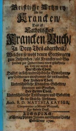 Geistliche Artzney Für die Krancken, Das ist: Catholisches Krancken-Buch : In Drey Theil abgetheilt ...