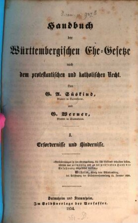 Handbuch der Württembergischen Ehe-Gesetze nach dem protestantischen und katholischen Recht : Von G. A. Süskind und G. Werner. 1, Erfordernisse und Hindernisse