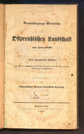 Veranschlagungs-Grundsätze der Ostpreußischen Landschaft vom Jahre 1837 in ihrem gegenwärtigen Bestande : nach allen bis einschließlich durch den General-Landtag vom Jahre 1850 getroffenen Abänderungen und Ergänzungen