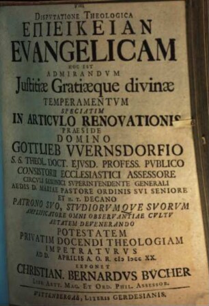Dispositione theol. epieikeian evangelicam, hoc est, admirandum iustitiae gratiaeque divinae temperamentum, speciatim in articulo renovationis ... exponet