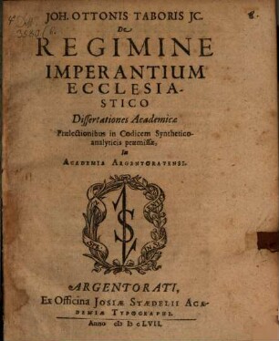 Joh. Ottonis Taboris IC. De Regimine Imperantium Ecclesiastico Dissertationes Academicae Praelectionibus in Codicem Synthetico-analyticis praemissae, In Academia Argentoratensi