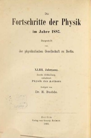 Die Fortschritte der Physik. 2. Abteilung, Elektrizität, Magnetismus, Optik des gesamten Spektrums, Wärme : dargest. von d. Physikalischen Gesellschaft zu Berlin, 43. 1887 (1893)