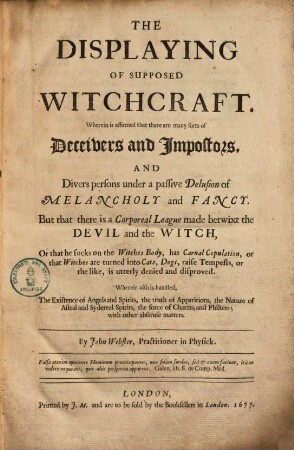 The displaying of supposed witchcraft : wherein is affirmed that there are many sorts of Deceivers and Impostors ...