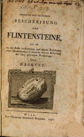 Physische und technische Beschreibung der Flintensteine, wie sie in der Erde vorkommen und dessen Zurichtung zum ökonomischen Gebrauch, sammt Abbildung der dazu gehörigen Werkzeuge
