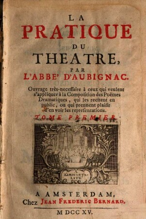 La Pratique Du Théâtre : Ouvrage très-necessaire à ceux qui veulent s'appliquer à la Composition des Poëmes Dramatiques, qui les recitent en public, ou qui prennent plaisir d'en voir les representations, 1