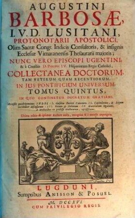 Augustini Barbosae, J. V. D. Lusitani, ... Collectanea Doctorum, Tam Veterum Quam Recentiorum, In Jus Pontificium Universum. 5, In Quo Continentur Decretum Gratiani