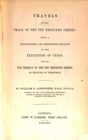 Travels in the track of the ten thousand Greeks : being a geographical and descriptive account of the expedition of Cyrus and of the retreat of the ten thousand Greeks as related by Xenophon