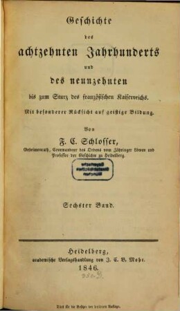 Geschichte des achtzehnten Jahrhunderts und des neunzehnten bis zum Sturz des französischen Kaiserreichs : mit bes. Rücks. auf d. Gang d. Literatur, 6. (1846). - X, 715 S.