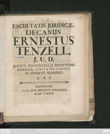 Facultatis Juridicæ, Decanus Ernestus Tenzell, J. U. D. Judicii Provincialis Erfurtensis Assessor, Civitatis Consul. Ac Syndicus Primarius, L. B. S. : [Publ. sub Sigillo Facultat. Jurid. Dom. XV.post Trin. d. 20. h. Sept. Anno 1716]