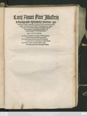 Lucij Annei Flori Jllustris || historiographi Epitomata quattuor: qui=||bus scite collegit: que bella Populus Romanus domi foris#[que] || gessit: quibus viris & artibus imperiũ peperit: & par||tũ auxit: & auctum ad summũ fastigiũ: suis vi=||ribus euerit: & euersum tandé per Ce=||sarem Augustũ sublimius erexit.|| ... ||