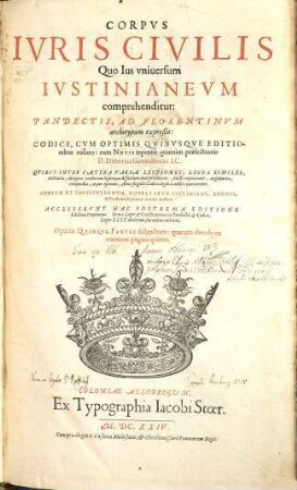 Corpvs Ivris Civilis Quo Ius vniuersvm Ivstinianevm comprehenditur : Pandectis, ad Florentinvm archetypum expreßis, Codice, Cvm Optimis Qvibvsqve Editionibus collato