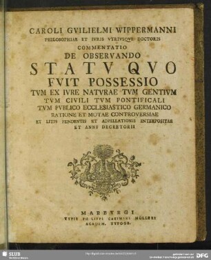 Caroli Guilielmi Wippermanni ... Commentatio De Observando Statu Quo Fuit Possessio Tum Ex Iure Naturae Tum Gentium Tum Civili Tum Pontificali Tum Publico Ecclesiastico Germanico Ratione Et Motae Controversiae Et Litis Pendentis Et Adpellationis Interpositae Et Anni DecretoriI