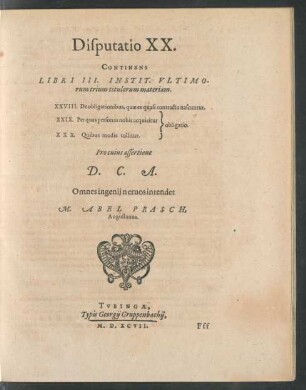 Disputatio XX. Continens LIbri III. Instit. Ultimorum trium titulorum materiam. XXVIII. De obligationibus, quae ex quasi contractu nascuntur. [Sp. 1:] XXIX. Per quas personas nobis acquiritur XXX. Quibus modis tollitur.|| [Sp. 2:] obligatio.