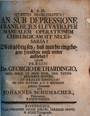 Quaestio problematica: An sub depressione cranii, huius elevatio per manualem operationem chirurgicam sit necessaria? : Ob es nöhtig sey, daß man die eingebogene Hirnschale müsse wieder auffheben?