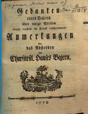Gedanken eines Bajern über einige Stellen deren lezthin in Druck erschienenen Anmerkungen über das Absterben des Churfürstl. Hauses Bajern