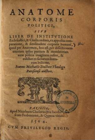 Anatome corporis politici, sive liber de institutione ecclesiastici & civilis ordinis : ex apposita comparatione, & similitudine corporis humani ...