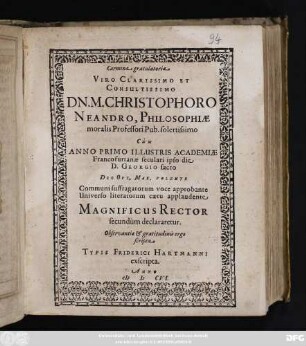 Carmina gratulatoria Viro Clarissimo Dn. M. Christophoro Neandro, Philosophiae moralis Professori Pub. solertissimo Cum Anno Primo Illustris Academiae Francofurtanae seculari ipso die D. Georgio sacro ... Communi suffragatorum voce approbante Universo literatorum caetu applaudente Magnificus Rector secundum declararetur. Observantiae & gratitudinis ergo scripta