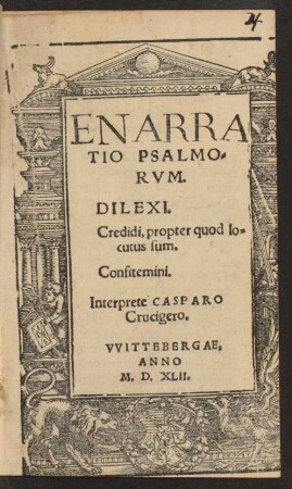 ENARRA||TIO PSALMO=||RVM.|| DILEXI.|| Credidi, propter quod lo=||cutus sum.|| Confitemini.|| Interprete CASPARO || Crucigero.||