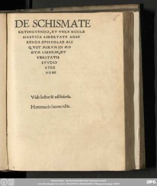 DE SCHISMATE || EXTINGVENDO, ET VERE ECCLE||SIASTICA LIBERTATE ADSE||RENDA EPISTOLAE ALI||QVOT MIRVM IN MO||DVM LIBERAE, ET || VERITATIS || STVDIO || STRE||NVAE || Vide lector & adficieris. || Huttenus in lucem edit.