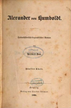 Alexander von Humboldt : culturhistorisch-biographischer Roman in sechs [vielm. sieben] Theilen, 5