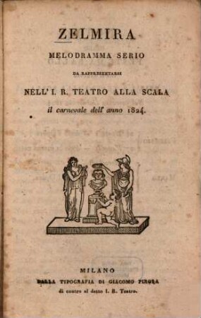Zelmira : Melodramma serio da rappresentarsi nell' I. R. Teatro Alla Scala il carnevale dell' anno 1824