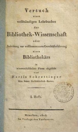 Versuch eines vollständigen Lehrbuches der Bibliothek-Wissenschaft oder Anleitung zur vollkommenen Geschäftsführung eines Bibliothekärs : in wissenschäftlicher Form abgefasst, Bd. 1. Heft 1-3. - [1808 - 1810]