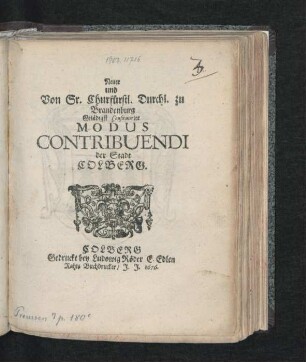 Neuer und Von Sr. Churfürstl. Durchl. zu Brandenburg Gnädigst Confirmirter Modus Contribuendi der Stadt Colberg : [de Anno 1676.]
