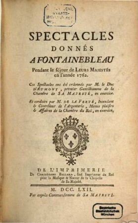Spectacles Donnés A Fontainbleau : Pendant le séjour de Leus Majestés en l'année ..., 1762,1. ... en l'année 1762.